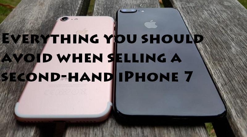 Everything you should avoid when selling a second-hand iPhone 7