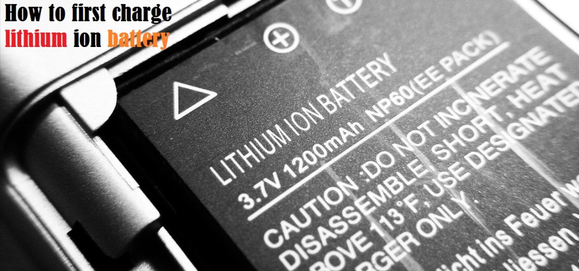 How to first charge lithium ion battery for the first time?